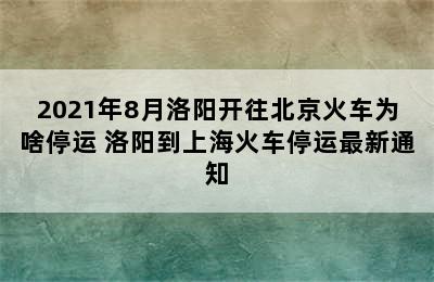 2021年8月洛阳开往北京火车为啥停运 洛阳到上海火车停运最新通知